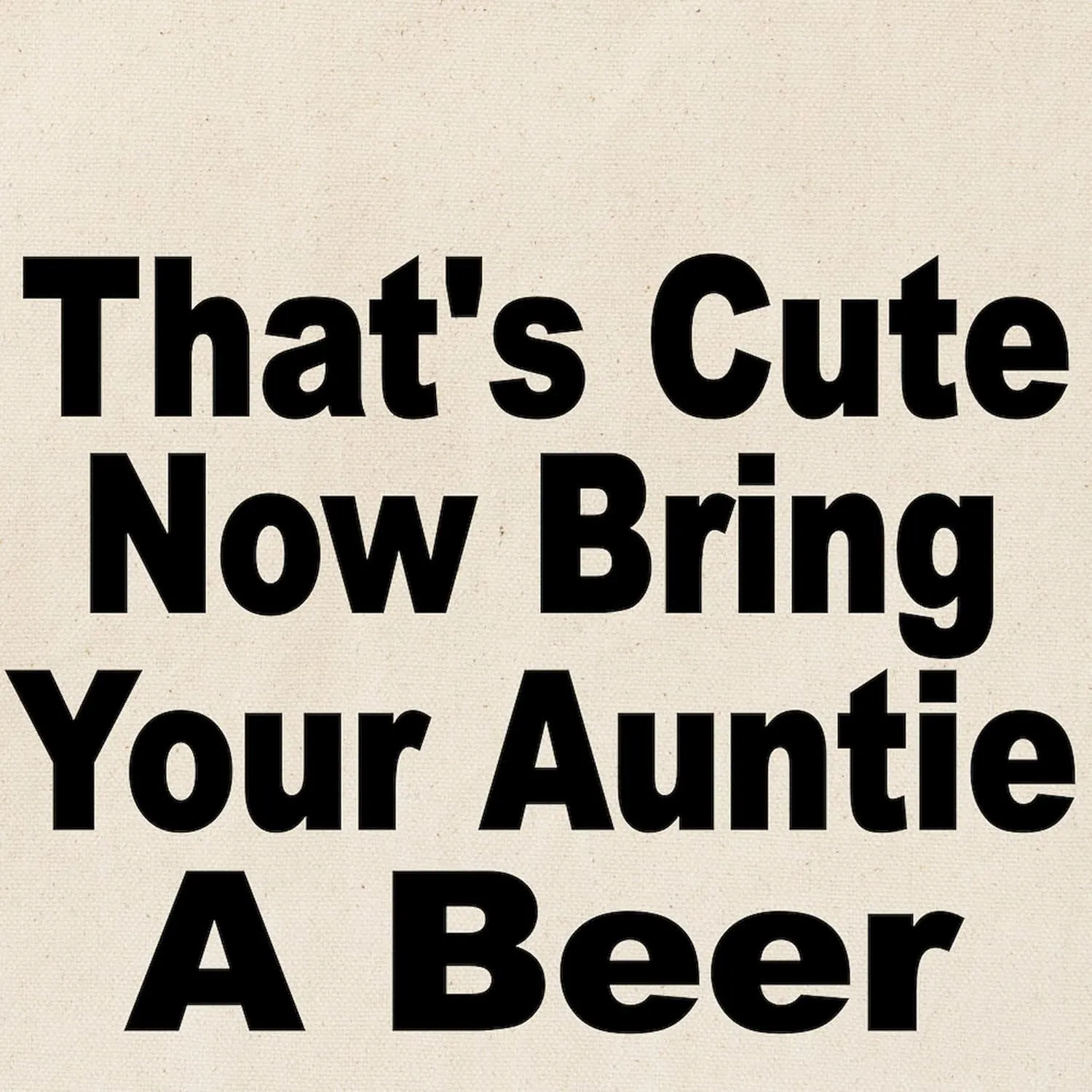 CafePress Thats Cute. Now Bring Your Auntie A Beer. Tote Bag Natural Canvas Tote Bag, Reusable Shopping Bag