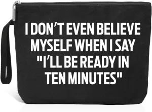 I Don't Even Believe Myself When I Say I'll Be Ready In Ten Minutes Makeup Bag, Funny Cosmetic Bag for Women Sister, Travel Bag Birthday Gifts for Women Friend Bestie Makeup Lovers Girlfriend